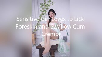 Sensitive Girl Loves to Lick Foreskin and Swallow Cum Crempi