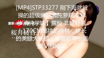 [MP4]STP33277 刚下海就被操的超级嫩妹清纯萝莉【18岁清纯学妹】露脸 非常好看！170CM高挑的身材，修长的美腿大长腿，磨磨唧唧很腼腆 VIP0600