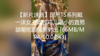 【新片速遞】国产TS系列戴一沫女王调教鸡儿短小的直男舔菊吃脚强制射出 [66MB/MP4/00:04:43]