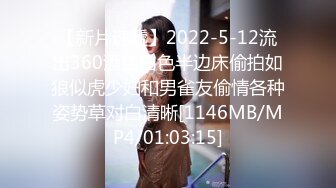 【新片速遞】2022-5-12流出360酒店白色半边床偷拍如狼似虎少妇和男雀友偷情各种姿势草对白清晰[1146MB/MP4/01:03:15]