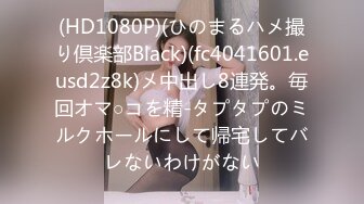 (HD1080P)(ひのまるハメ撮り倶楽部Black)(fc4041601.eusd2z8k)メ中出し8連発。毎回オマ○コを精-タプタプのミルクホールにして帰宅してバレないわけがない