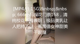 [MP4/ 1.15G]&nbsp;&nbsp; 666小祁探花门票168，清纯校花下海兼职，极品美乳让人把持不住，高颜值女神甜美干起爽