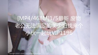 [MP4/468M]1/5最新 废物老公无法满足的美少妇找来个小伙一起玩VIP1196