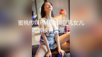 蜜桃传媒PMC138巨乳女儿喝醉被兽父强上