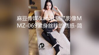 麻豆传媒&amp;猫爪影像MMZ-069紧身丝袜的诱惑-简一