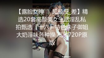 【露脸女神❤️超颜反_差】精选20套高颜美女生活淫乱私拍甄选『十六』特色妹子御姐大奶淫妹各种操 高清720P原版