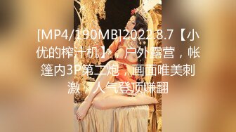 [MP4/190MB]2022.8.7【小优的榨汁机】，户外露营，帐篷内3P第二炮，画面唯美刺激，人气登顶赚翻