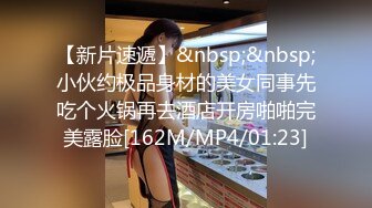 【新片速遞】&nbsp;&nbsp;小伙约极品身材的美女同事先吃个火锅再去酒店开房啪啪完美露脸[162M/MP4/01:23]