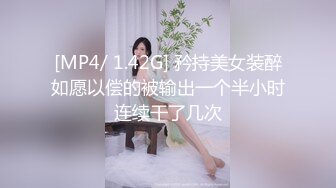 [MP4/ 1.42G] 矜持美女装醉如愿以偿的被输出一个半小时连续干了几次