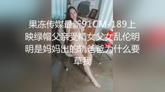 果冻传媒最新91CM-189上映绿帽父亲受精女父女乱伦明明是妈妈出的轨爸爸为什么要草我