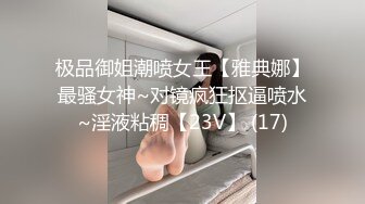 极品御姐潮喷女王【雅典娜】最骚女神~对镜疯狂抠逼喷水~淫液粘稠【23V】 (17)