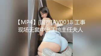 【MP4】[国产]AV0038 工事现场无套中出工地主任夫人