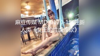 麻豆传媒 MD-0170-1野性新人类《女王的性虐淫欲》