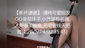 【新片速遞】 清纯可爱短发OO後萌妹子,小茓堪称名器,人间最美鲍鱼,无毛壹线天肥鲍[1.2G/MP4/02:35:45]