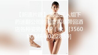 【新速片遞】 邪恶三人组下药迷翻公司的美女同事带回酒店各种姿势玩4P（续）[3560M/MP4/01:28:59]