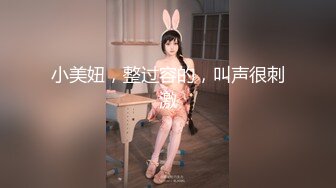 小美妞，整过容的，叫声很刺激