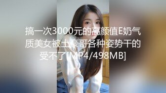 搞一次3000元的高颜值E奶气质美女被土豪哥各种姿势干的受不了[MP4/498MB]