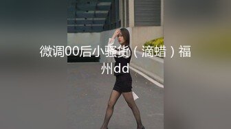 微调00后小骚货（滴蜡）福州dd