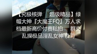 【究极核弹❤️超级精品】绿帽大神『大魔王FQ』万人求档最新高价付费私拍❤️群交乱操极品淫乱女神 (17)