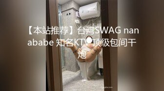 【本站推荐】台湾SWAG nanababe 知名KTV 顶级包间干炮