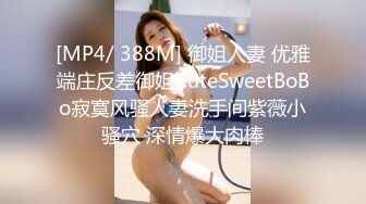 [MP4/ 388M] 御姐人妻 优雅端庄反差御姐CuteSweetBoBo寂寞风骚人妻洗手间紫薇小骚穴 深情爆大肉棒