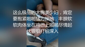 这么极品的大胸美少妇，肯定要抱紧啪啪猛力操她，丰腴软软肉体坐在鸡巴上啪啪尽情起伏狠狠打桩深入