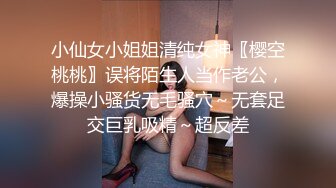 小仙女小姐姐清纯女神〖樱空桃桃〗误将陌生人当作老公，爆操小骚货无毛骚穴～无套足交巨乳吸精～超反差