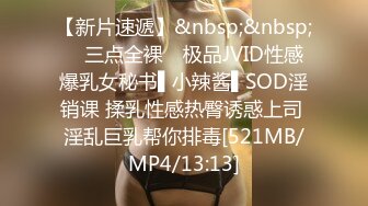 【新片速遞】&nbsp;&nbsp; ✿三点全裸✿ 极品JVID性感爆乳女秘书▌小辣酱▌SOD淫销课 揉乳性感热臀诱惑上司 淫乱巨乳帮你排毒[521MB/MP4/13:13]