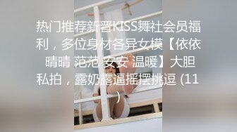 热门推荐新晋KISS舞社会员福利，多位身材各异女模【依依 晴晴 范范 安安 温暖】大胆私拍，露奶露逼摇摆挑逗 (11)