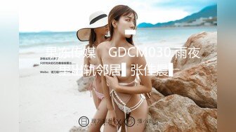 ✿果冻传媒✿ GDCM030 雨夜里出轨邻居▌张佳晨▌