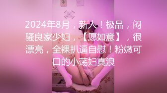 2024年8月，新人！极品，闷骚良家少妇，【愿如意】，很漂亮，全裸扒逼自慰！粉嫩可口的小荡妇真浪