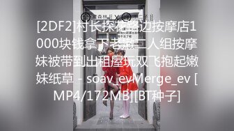 [2DF2]村长探花路边按摩店1000块钱拿下老嫩二人组按摩妹被带到出租屋玩双飞抱起嫩妹纸草 - soav_evMerge_ev [MP4/172MB][BT种子]