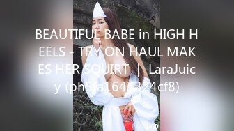 BEAUTIFUL BABE in HIGH HEELS - TRY ON HAUL MAKES HER SQUIRT ｜ LaraJuicy (ph5fa1647324cf8)