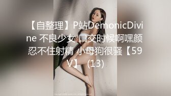 【自整理】P站DemonicDivine 不良少女 口交时候啊嘿颜 忍不住射精 小母狗很骚【59V】  (13)