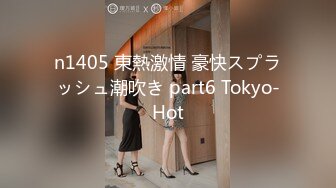 n1405 東熱激情 豪快スプラッシュ潮吹き part6 Tokyo-Hot