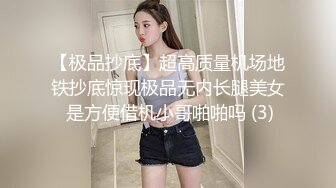 【极品抄底】超高质量机场地铁抄底惊现极品无内长腿美女 是方便借机小哥啪啪吗 (3)