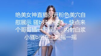 绝美女神直播扒开粉色美穴自慰展示 骚b好像被插，快点来个哥哥插一下屁股，内射白浆小骚b坐在上面摇一摇