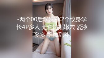 -两个00后学妹PK2个纹身学长4P多人 无套抽插嫩穴 爱液多多 群魔乱斗