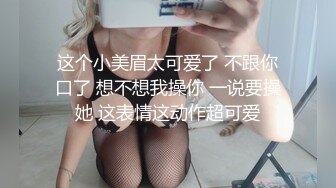 这个小美眉太可爱了 不跟你口了 想不想我操你 一说要操她 这表情这动作超可爱