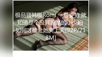 极品骚韩模Romi 一看姿势 就知道是个极其淫荡的小少妇 如何才能让她爽上天[92P/218M]