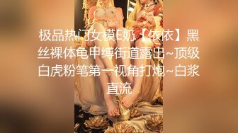 极品热门女模E奶【依依】黑丝裸体龟甲缚街道露出~顶级白虎粉笔第一视角打炮~白浆直流