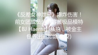 《反差女神泄密》爆炸伤害！前女团成员盛世容颜极品模特【BJ Haerni】私拍，被金主包养出道即巅峰 (2)