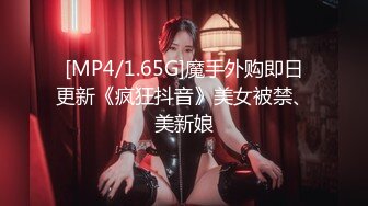 [MP4/1.65G]魔手外购即日更新《疯狂抖音》美女被禁、美新娘