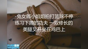 -兔女郎小姐姐拍打篮球不停练习下蹲的功夫 一双修长的美腿叉开坐在鸡巴上