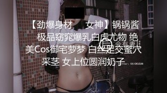 【劲爆身材❤️女神】锅锅酱✨ 极品窈窕爆乳白虎尤物 绝美Cos御宅萝梦 白丝足交蜜穴采茎 女上位圆润奶子