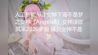 人工智能AI让女神下海不是梦之女神『AngelaB』女神淫欲风采2020新版 操到女神不是梦