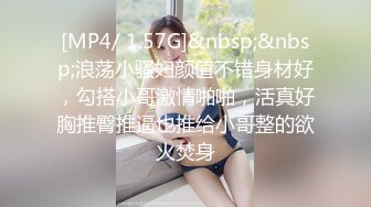 [MP4/ 1.57G]&nbsp;&nbsp;浪荡小骚妇颜值不错身材好，勾搭小哥激情啪啪，活真好胸推臀推逼也推给小哥整的欲火焚身