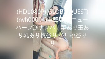 (HD1080P)(GLORY QUEST)(nvh00004)电撃専属 ニューハーフ逆ナンパ！竿あり玉あり乳あり桃谷りり！ 桃谷りり