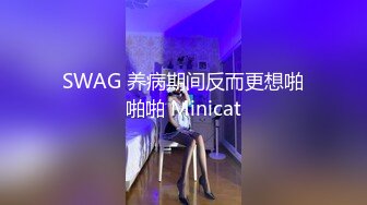 SWAG 养病期间反而更想啪啪啪 Minicat