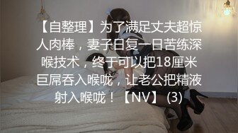 【自整理】为了满足丈夫超惊人肉棒，妻子日复一日苦练深喉技术，终于可以把18厘米巨屌吞入喉咙，让老公把精液射入喉咙！【NV】 (3)